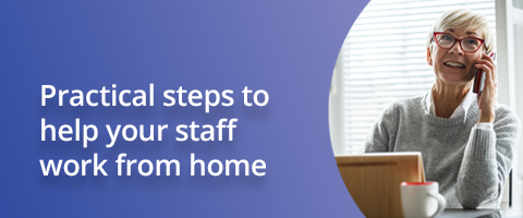 Practical steps to help your staff work from home